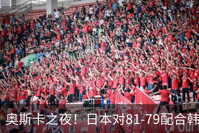 奥斯卡之夜！日本对81-79配合韩国对？B组排名落定，中国男篮F组垫底，这出线路是真悬了