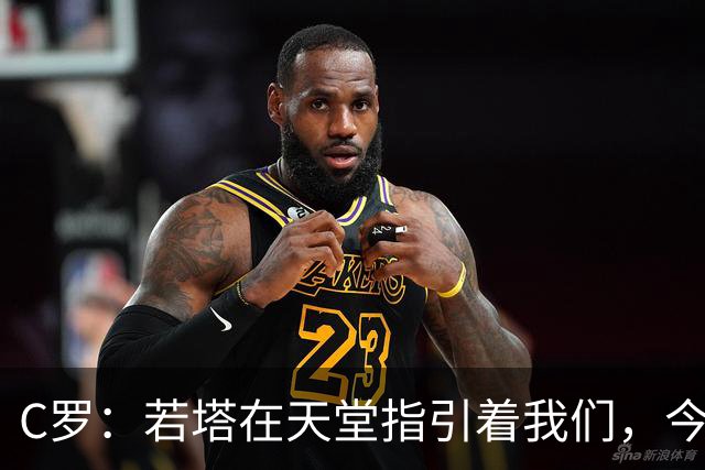 C罗：若塔在天堂指引着我们，今天赢球向他致敬是最有意义的